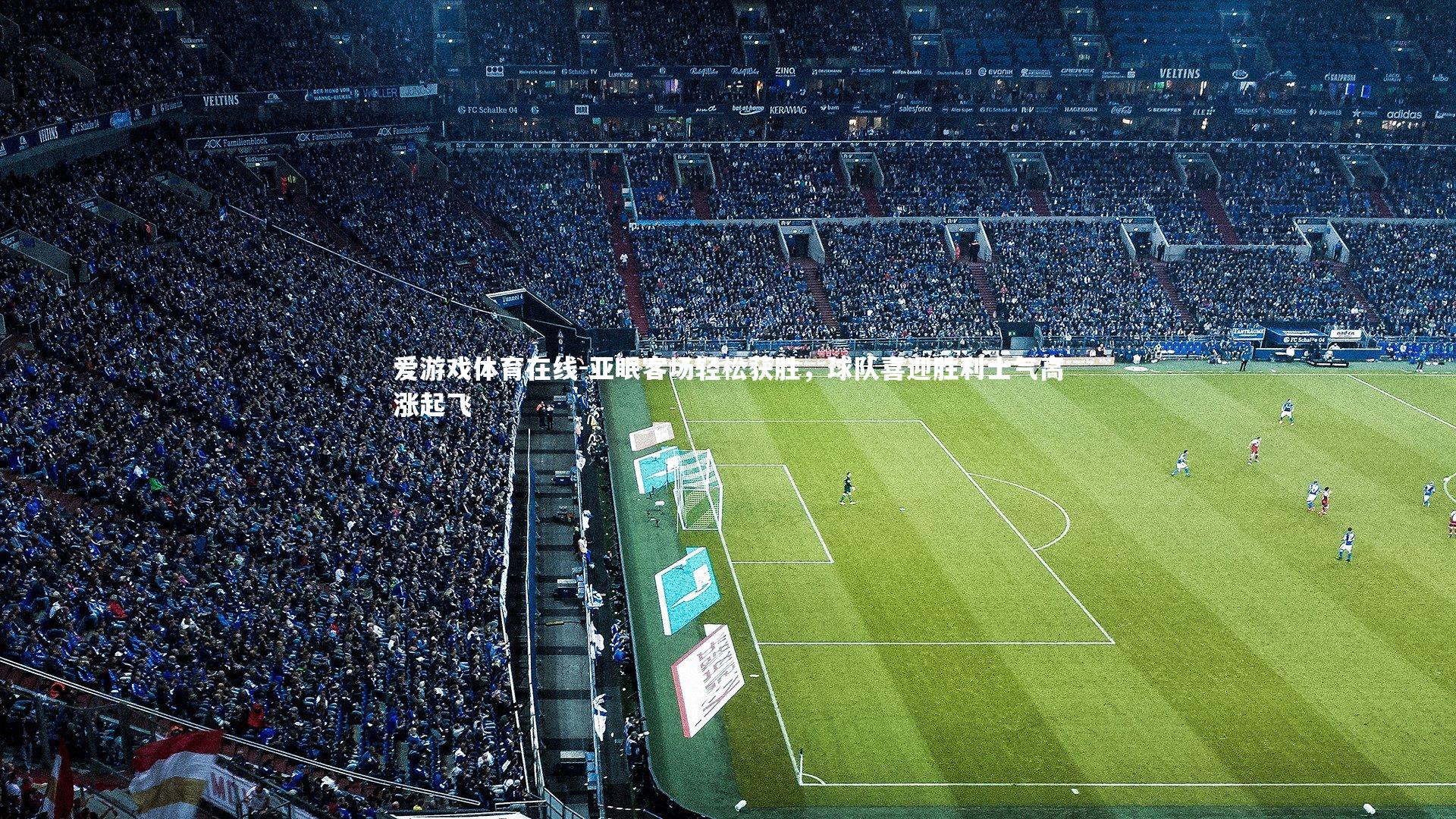 爱游戏体育在线-亚眠客场轻松获胜,球队喜迎胜利士气高涨起飞