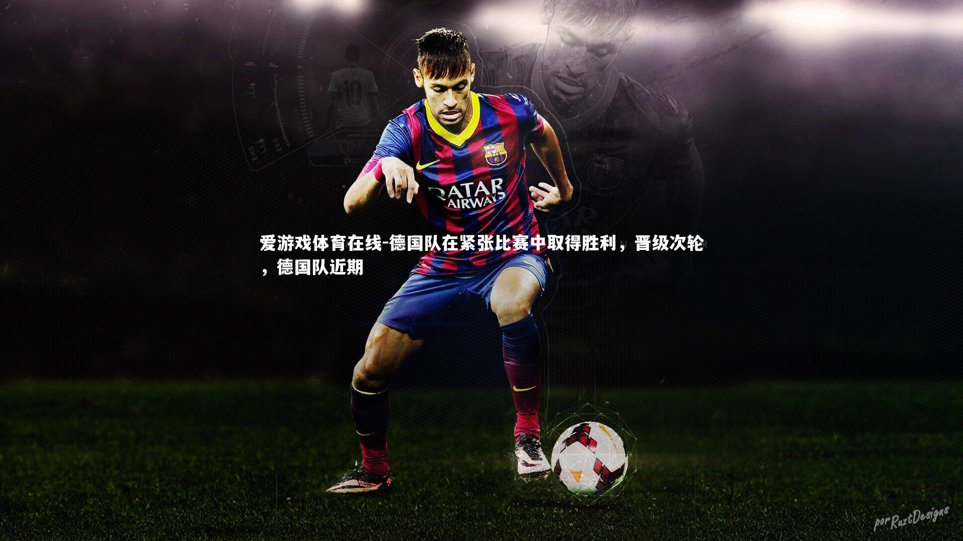 爱游戏体育在线-德国队在紧张比赛中取得胜利,晋级次轮,德国队近期