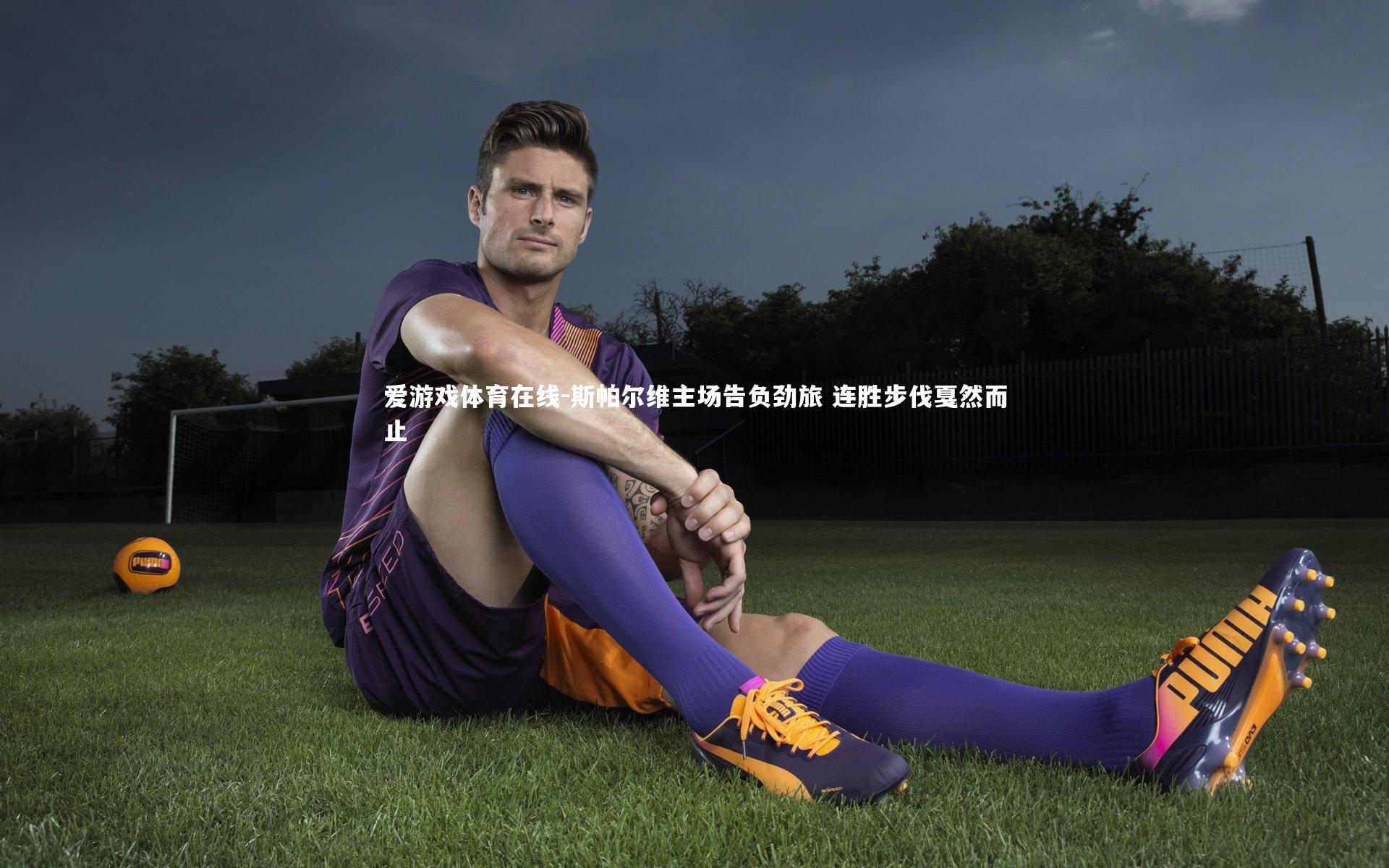 斯帕尔维主场告负劲旅 连胜步伐戛然而止